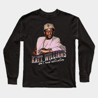 Katt Williams Dont Need Motivation Long Sleeve T-Shirt